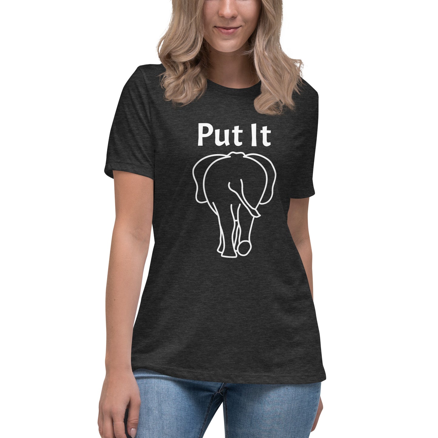 Women's Relaxed Soft & Smooth Premium Quality T-Shirt Premium Quality Put It Behind Elephant Tee Design